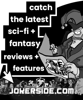 Advert: See Jokerside.com for the latest sci-fi, fantasy and genre reviews and features.